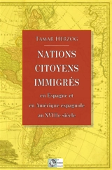 Nations, citoyens, immigrés : dans l'Espagne et l'Amérique espagnole du XVIIIe siècle - Tamar Herzog