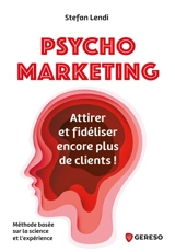 Psychomarketing : attirer et fidéliser encore plus de clients ! : méthode basée sur la science et l'expérience - Stefan Lendi