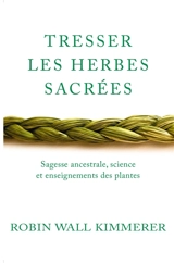 Tresser les herbes sacrées : sagesse ancestrale, science et enseignements des plantes - Robin Wall Kimmerer