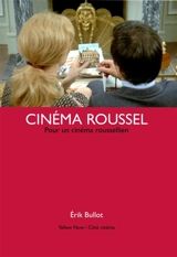 Cinéma Roussel : pour un cinéma roussellien - Erik Bullot