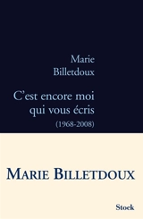 C'est encore moi qui vous écris : 1968-2008 - Marie Billetdoux