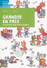 Grandir en paix : 40 activités pour vivre ensemble. Vol. 1. 4-6 ans - Graines de paix, solutions éducatives pour une paix durable