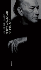 Petite anatomie de l'inconscient physique ou L'anatomie de l'image - Hans Bellmer