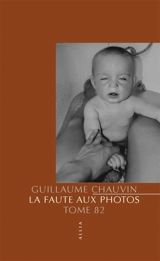 La faute aux photos : tome 82 : 40 nouvelles instructions pour celles et ceux commettant des images - Guillaume Chauvin