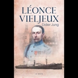Léonce Vieljeux : officier, armateur, maire de La Rochelle et résistant - Didier Jung