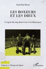 Les boxeurs et les dieux : l'esprit du ring dans l'art et la littérature - Jean-Paul Besse