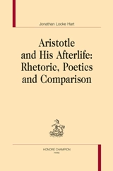 Aristotle and his afterlife : rhetoric, poetics and comparison - Jonathan Locke Hart