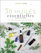 Mes 30 huiles essentielles incontournables : le guide pour se soigner facilement - Aroma zone