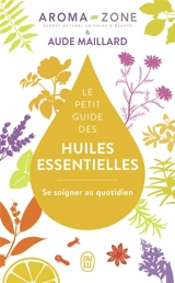 Le petit guide des huiles essentielles : se soigner au quotidien - Aroma zone