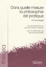 Dans quelle mesure la philosophie est pratique : Fichte, Hegel - Myriam Bienenstock