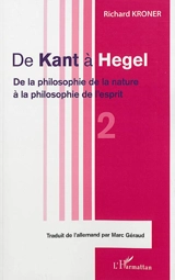 De Kant à Hegel. Vol. 2. De la philosophie de la nature à la philosophie de l'esprit - Richard Kroner