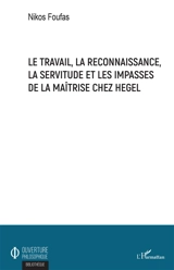 Le travail, la reconnaissance, la servitude et les impasses de la maîtrise chez Hegel - Nikos Foufas