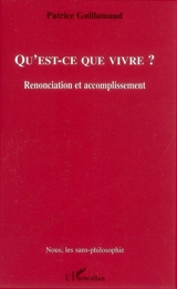 Qu'est-ce que vivre ? : renonciation et accomplissement - Patrice Guillamaud