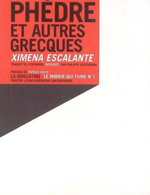 Phèdre et autres Grecques : pièce en trois parties et une parenthèse. Fedra y otras Griegas - Ximena Escalante