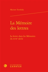 La mémoire des lettres : la lettre dans les mémoires du XVIIe siècle - Myriam Tsimbidy