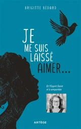 Je me suis laissé aimer... : et l'Esprit Saint m'a emportée - Brigitte Bédard