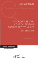 Pourquoi rester, venir ou revenir dans de petites villes : entre idéal et réalité - Jean-Luc Roques