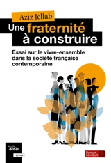 Une fraternité à construire : essai sur le vivre ensemble dans la société française contemporaine - Aziz Jellab