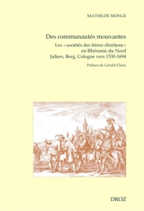 Des communautés mouvantes : les sociétés des frères chrétiens en Rhénanie du Nord : Juliers, Berg, Cologne vers 1530-1694 - Mathilde Monge