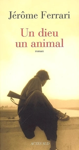 Un dieu, un animal - Jérôme Ferrari