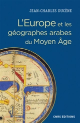 L'Europe et les géographes arabes du Moyen Age (IXe-XVe siècle) : la grande terre et ses peuples : conceptualisation d'un espace ethnique et politique - Jean-Charles Ducène