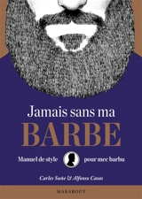 Jamais sans ma barbe : manuel de style pour mec barbu - Carles Sune