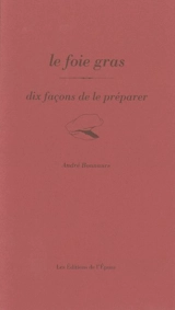 Le foie gras : dix façons de le préparer - André Bonnaure