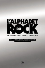L'alphabet du rock en 250 discographies clandestines : de A à Z, tout ce qu'il faut avoir écouté avant de devenir sourd