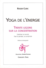 Yoga de l'énergie : trente leçons sur la concentration - Roger Clerc