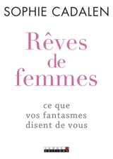 Rêves de femmes : ce que vos fantasmes disent de vous - Sophie Cadalen