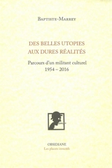Des belles utopies aux dures réalités : parcours d'un militant culturel, 1954-2016 - Baptiste-Marrey