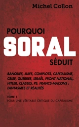 Pourquoi Soral séduit. Vol. 1. Pour une véritable critique du capitalisme - Michel Collon