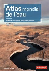 Atlas mondial de l'eau : défendre et protéger notre bien commun - David Blanchon