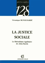 La justice sociale : le libéralisme égalitaire de John Rawls - Véronique Munoz-Dardé