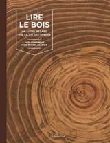 Lire le bois : un autre regard sur la vie des arbres - Paul Corbineau