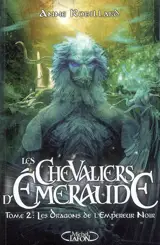 Les chevaliers d'Emeraude. Vol. 2. Les dragons de l'Empereur noir - Anne Robillard