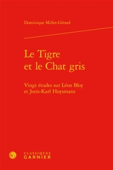 Le tigre et le chat gris : vingt études sur Léon Bloy et Joris-Karl Huysmans - Dominique Millet-Gérard