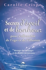 Secrets d'éveil et de bonheur pour s'affranchir de l'ego et de l'illusion : messages des Archanges et des Maîtres ascensionnés - Carolle Crispo