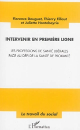 Intervenir en première ligne : les professions de santé libérales face au défi de la santé de proximité - Florence Douguet