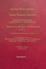 Trois traités inédits : Commentaires sur Trévisan et Artéphius et Abrégé du secret des secrets. De l'admirable mystère de la Terre. Cinq traités de Weidenfeld, de Rupescissa, Paracelse, Bernard Trévisan, Artéphius - Aeyreneus Philatetes
