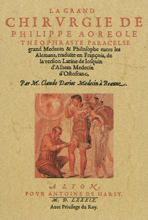 La grand chirvrgie de Philippe Aoreole Theophraste Paracelse : grand medecin & philosophe entre les Alemans, traduite en françois, de la version latine de Iofquin d'Alhem medecin d'Oftofranc, par M. Claude Datriot medecin à Beaune plus l'a illuftrée  - Paracelse