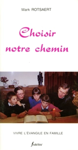 Choisir notre chemin : vivre l'Evangile en famille - Mark Rotsaert