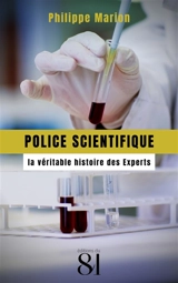 Police scientifique : la véritable histoire des experts - Philippe Marion