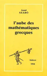 L'aube des mathématiques grecques - Arpad Szabo