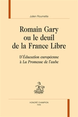 Romain Gary ou Le deuil de la France libre : d'Education européenne à La promesse de l'aube - Julien Roumette