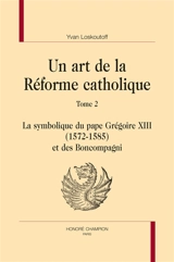 Un art de la réforme catholique. Vol. 2. La symbolique du pape Grégoire XIII (1572-1585) et des Boncompagni - Yvan Loskoutoff