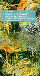 Kogis, le chemin des pierres qui parlent : dialogues entre chamans et scientifiques - Eric Julien