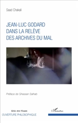 Jean-Luc Godard dans la relève des archives du mal - Saad Chakali
