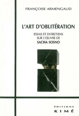 L'art d'oblitération : essai et entretiens sur l'oeuvre de Sacha Sosno - Françoise Armengaud