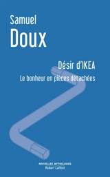 Désir d'Ikea : le bonheur en pièces détachées : essai - Samuel Doux